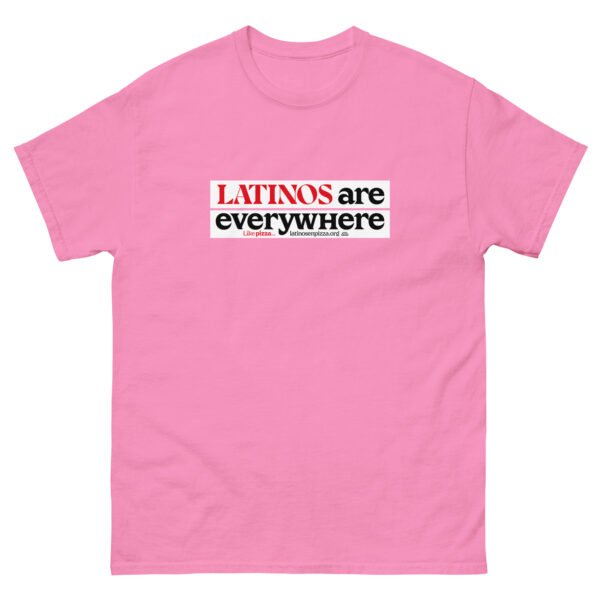 LATINOS ARE EVERYWHERE - Camiseta clásica unisex