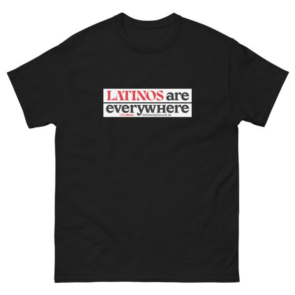 LATINOS ARE EVERYWHERE - Camiseta clásica unisex