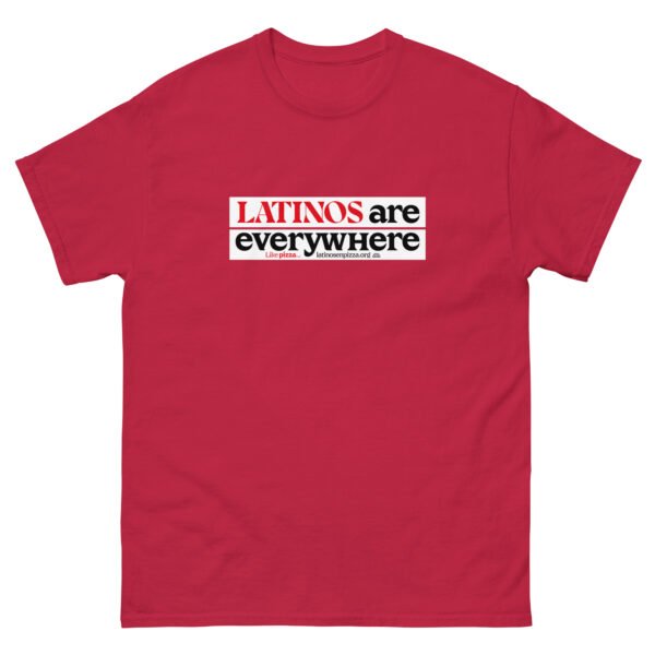 LATINOS ARE EVERYWHERE - Camiseta clásica unisex
