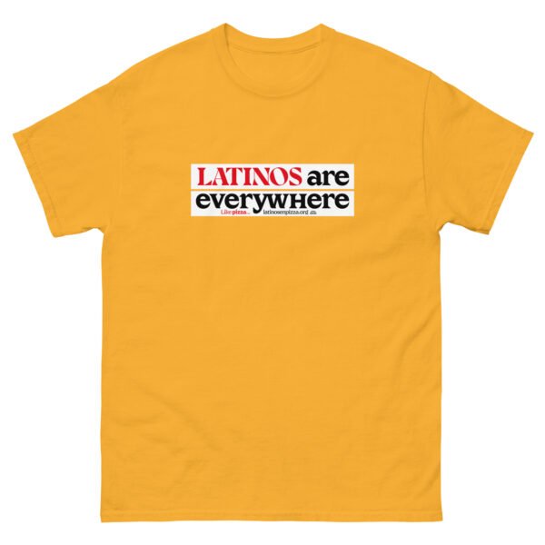 LATINOS ARE EVERYWHERE - Camiseta clásica unisex