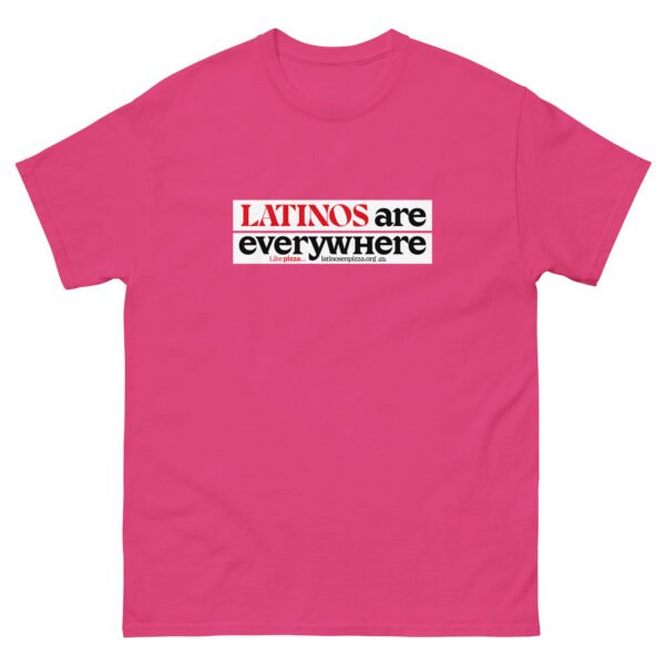 LATINOS ARE EVERYWHERE - Camiseta clásica unisex