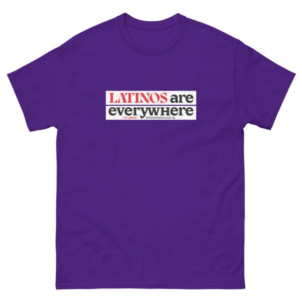 LATINOS ARE EVERYWHERE - Camiseta clásica unisex