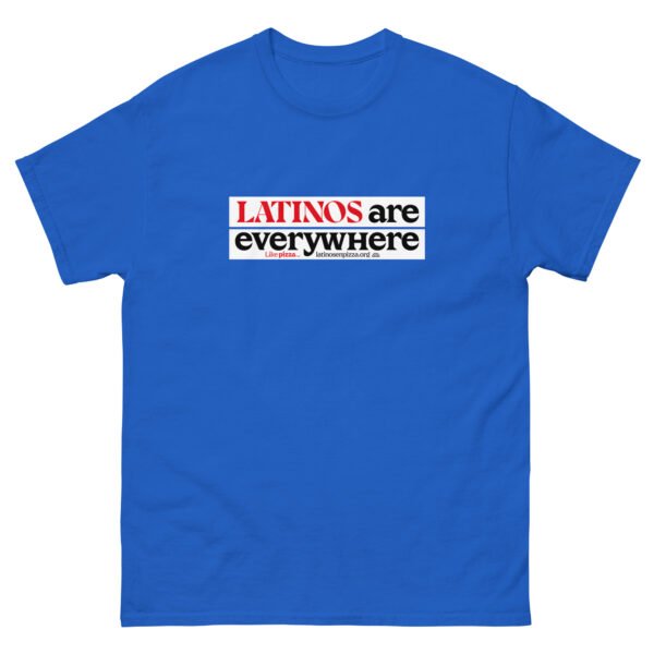 LATINOS ARE EVERYWHERE - Camiseta clásica unisex