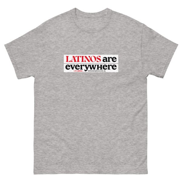 LATINOS ARE EVERYWHERE - Camiseta clásica unisex
